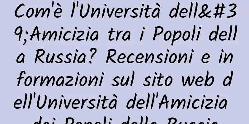 Com'è l'Università dell'Amicizia tra i Popoli della Russia? Recensioni e informazioni sul sito web dell'Università dell'Amicizia dei Popoli della Russia