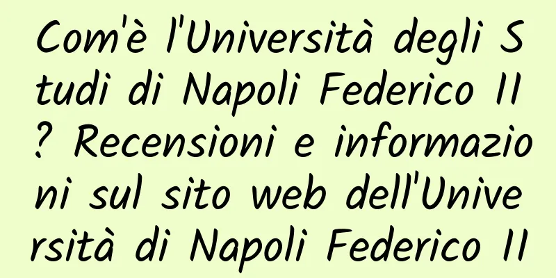 Com'è l'Università degli Studi di Napoli Federico II? Recensioni e informazioni sul sito web dell'Università di Napoli Federico II