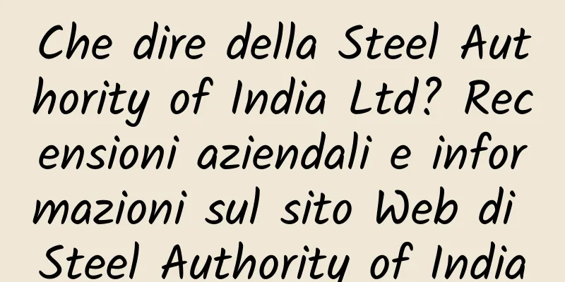 Che dire della Steel Authority of India Ltd? Recensioni aziendali e informazioni sul sito Web di Steel Authority of India