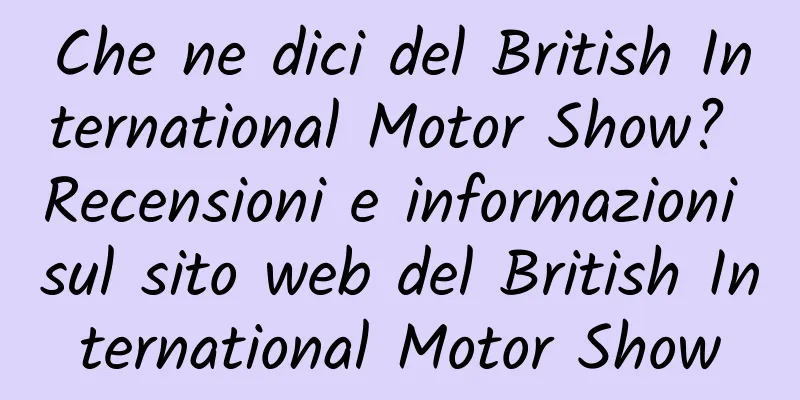 Che ne dici del British International Motor Show? Recensioni e informazioni sul sito web del British International Motor Show