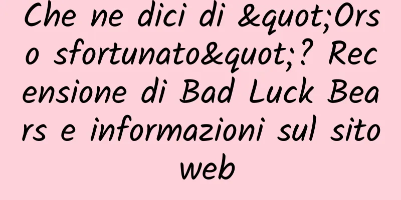 Che ne dici di "Orso sfortunato"? Recensione di Bad Luck Bears e informazioni sul sito web