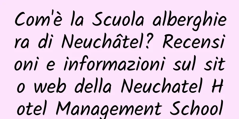 Com'è la Scuola alberghiera di Neuchâtel? Recensioni e informazioni sul sito web della Neuchatel Hotel Management School