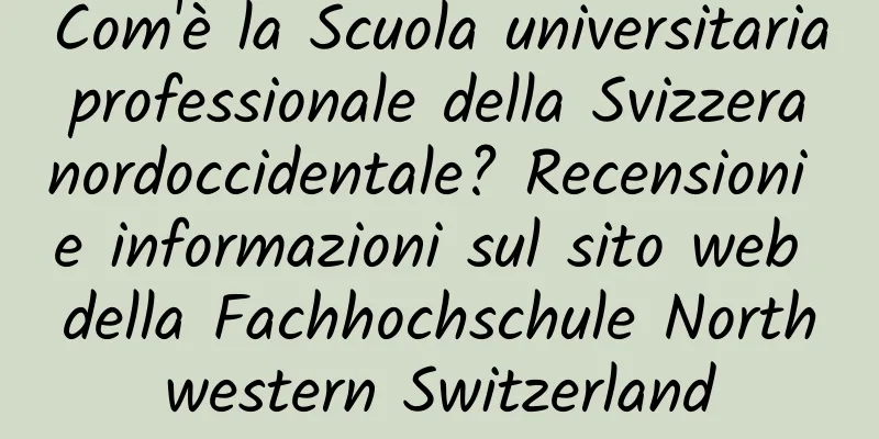 Com'è la Scuola universitaria professionale della Svizzera nordoccidentale? Recensioni e informazioni sul sito web della Fachhochschule Northwestern Switzerland