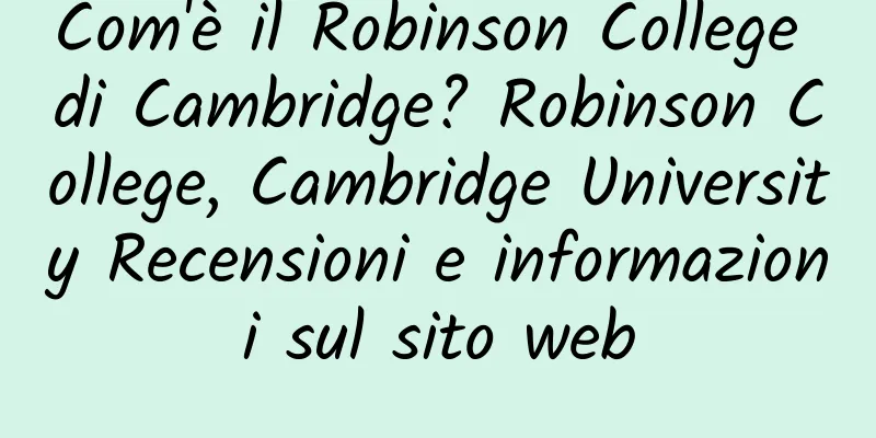 Com'è il Robinson College di Cambridge? Robinson College, Cambridge University Recensioni e informazioni sul sito web