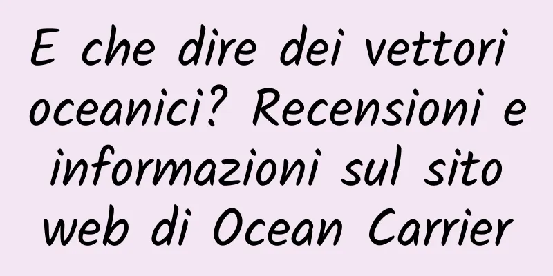 E che dire dei vettori oceanici? Recensioni e informazioni sul sito web di Ocean Carrier