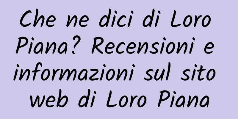 Che ne dici di Loro Piana? Recensioni e informazioni sul sito web di Loro Piana