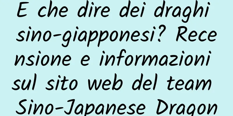 E che dire dei draghi sino-giapponesi? Recensione e informazioni sul sito web del team Sino-Japanese Dragon