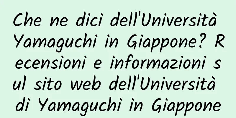 Che ne dici dell'Università Yamaguchi in Giappone? Recensioni e informazioni sul sito web dell'Università di Yamaguchi in Giappone