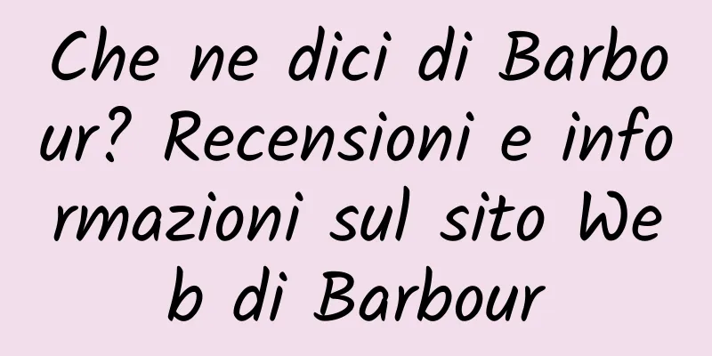 Che ne dici di Barbour? Recensioni e informazioni sul sito Web di Barbour
