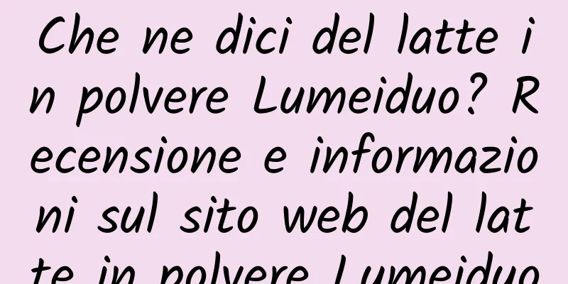 Che ne dici del latte in polvere Lumeiduo? Recensione e informazioni sul sito web del latte in polvere Lumeiduo