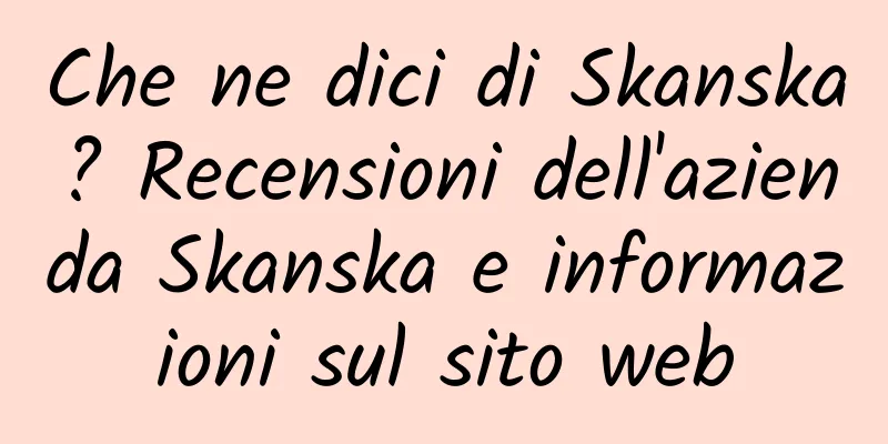 Che ne dici di Skanska? Recensioni dell'azienda Skanska e informazioni sul sito web