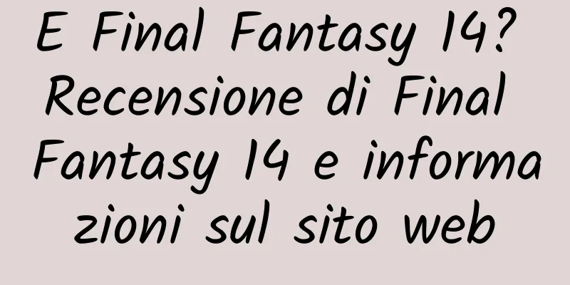 E Final Fantasy 14? Recensione di Final Fantasy 14 e informazioni sul sito web