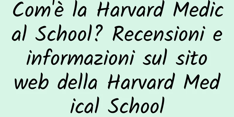 Com'è la Harvard Medical School? Recensioni e informazioni sul sito web della Harvard Medical School