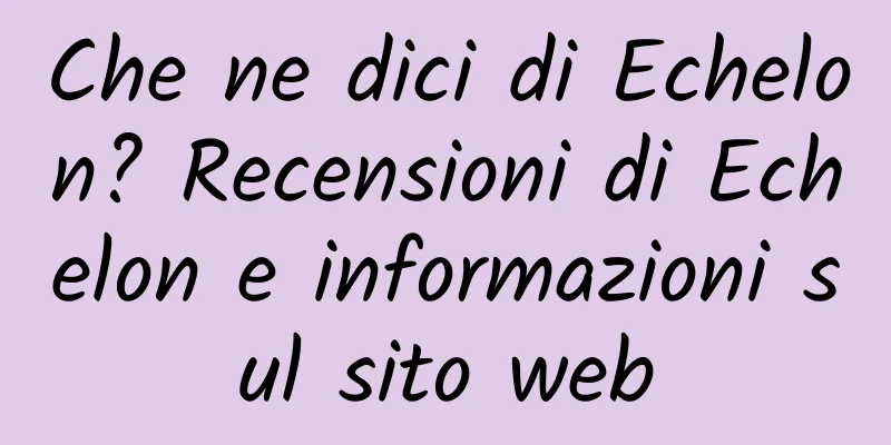 Che ne dici di Echelon? Recensioni di Echelon e informazioni sul sito web