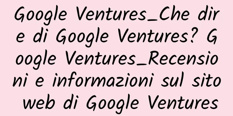Google Ventures_Che dire di Google Ventures? Google Ventures_Recensioni e informazioni sul sito web di Google Ventures
