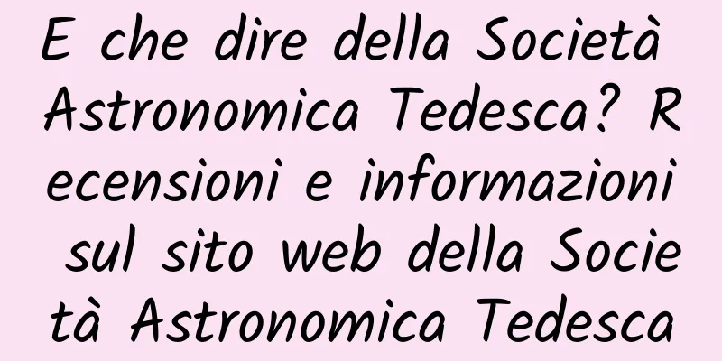 E che dire della Società Astronomica Tedesca? Recensioni e informazioni sul sito web della Società Astronomica Tedesca