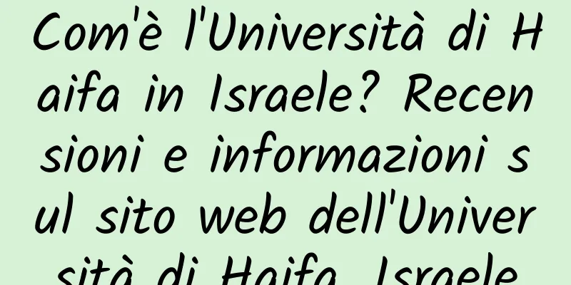 Com'è l'Università di Haifa in Israele? Recensioni e informazioni sul sito web dell'Università di Haifa, Israele