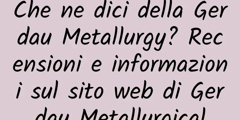 Che ne dici della Gerdau Metallurgy? Recensioni e informazioni sul sito web di Gerdau Metallurgical