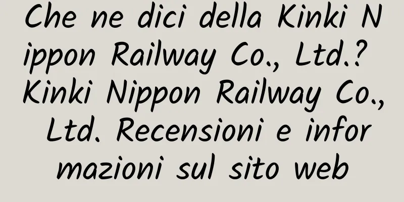 Che ne dici della Kinki Nippon Railway Co., Ltd.? Kinki Nippon Railway Co., Ltd. Recensioni e informazioni sul sito web