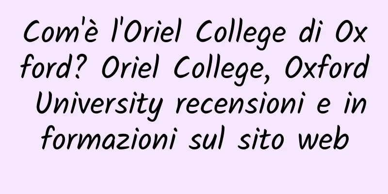Com'è l'Oriel College di Oxford? Oriel College, Oxford University recensioni e informazioni sul sito web