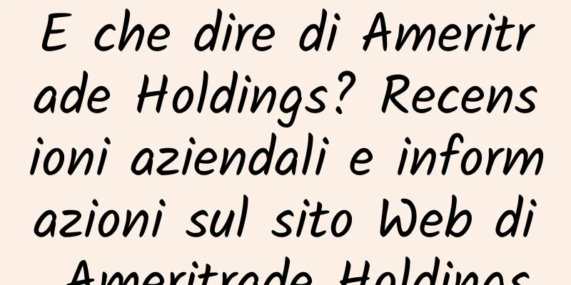 E che dire di Ameritrade Holdings? Recensioni aziendali e informazioni sul sito Web di Ameritrade Holdings