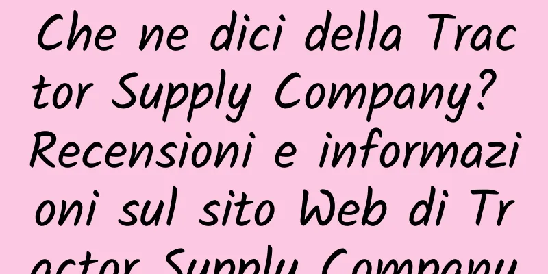 Che ne dici della Tractor Supply Company? Recensioni e informazioni sul sito Web di Tractor Supply Company