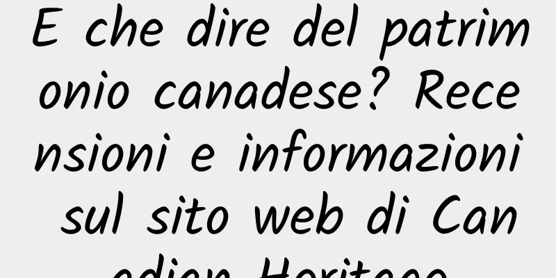 E che dire del patrimonio canadese? Recensioni e informazioni sul sito web di Canadian Heritage