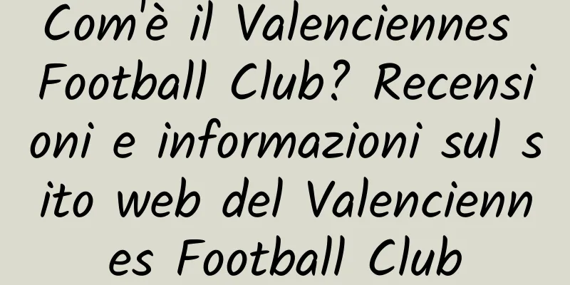 Com'è il Valenciennes Football Club? Recensioni e informazioni sul sito web del Valenciennes Football Club