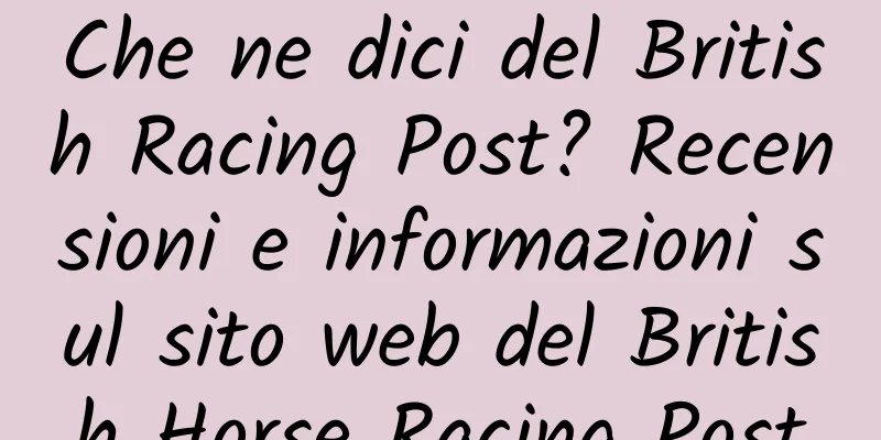 Che ne dici del British Racing Post? Recensioni e informazioni sul sito web del British Horse Racing Post