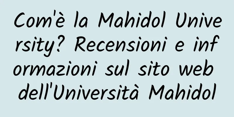 Com'è la Mahidol University? Recensioni e informazioni sul sito web dell'Università Mahidol