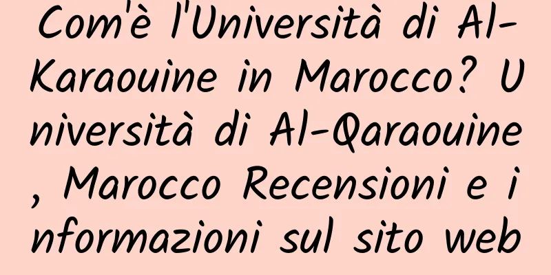 Com'è l'Università di Al-Karaouine in Marocco? Università di Al-Qaraouine, Marocco Recensioni e informazioni sul sito web