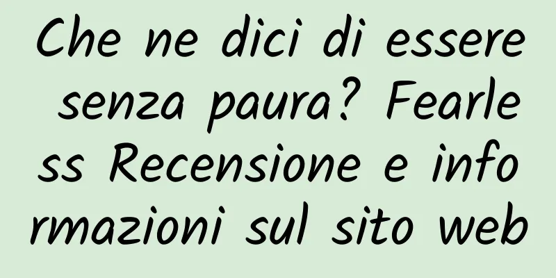 Che ne dici di essere senza paura? Fearless Recensione e informazioni sul sito web
