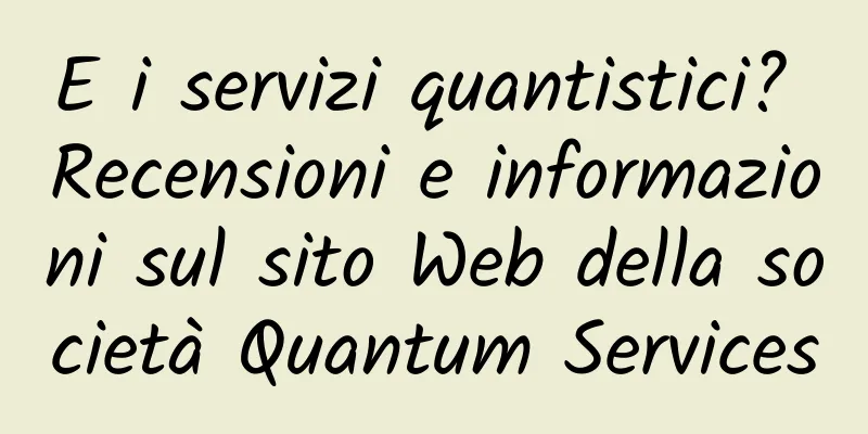 E i servizi quantistici? Recensioni e informazioni sul sito Web della società Quantum Services