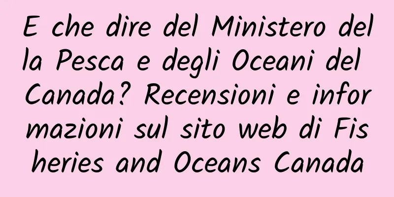 E che dire del Ministero della Pesca e degli Oceani del Canada? Recensioni e informazioni sul sito web di Fisheries and Oceans Canada