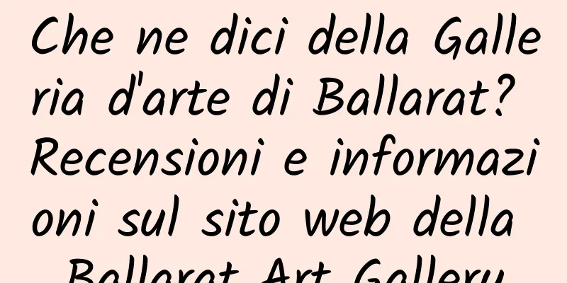 Che ne dici della Galleria d'arte di Ballarat? Recensioni e informazioni sul sito web della Ballarat Art Gallery