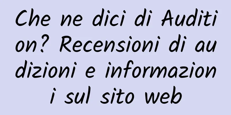 Che ne dici di Audition? Recensioni di audizioni e informazioni sul sito web