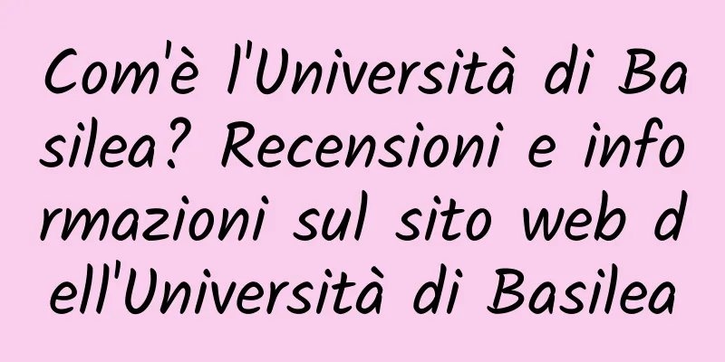 Com'è l'Università di Basilea? Recensioni e informazioni sul sito web dell'Università di Basilea