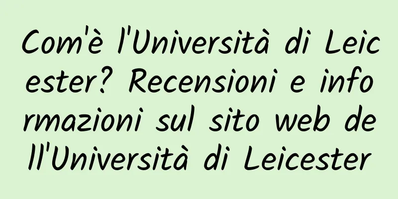 Com'è l'Università di Leicester? Recensioni e informazioni sul sito web dell'Università di Leicester