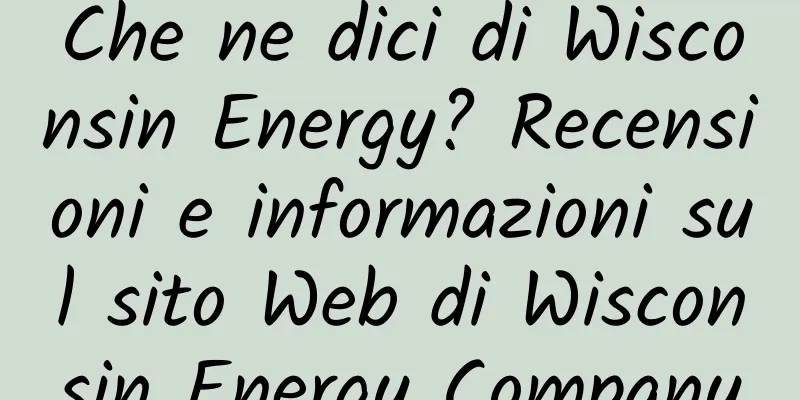 Che ne dici di Wisconsin Energy? Recensioni e informazioni sul sito Web di Wisconsin Energy Company