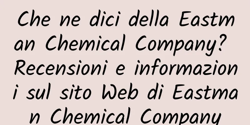 Che ne dici della Eastman Chemical Company? Recensioni e informazioni sul sito Web di Eastman Chemical Company