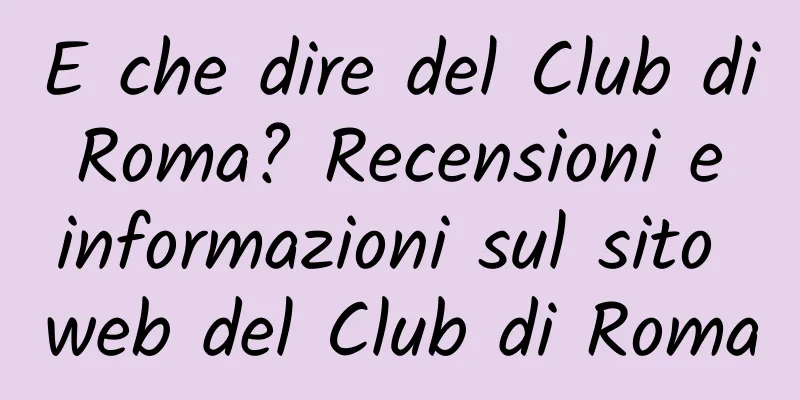 E che dire del Club di Roma? Recensioni e informazioni sul sito web del Club di Roma