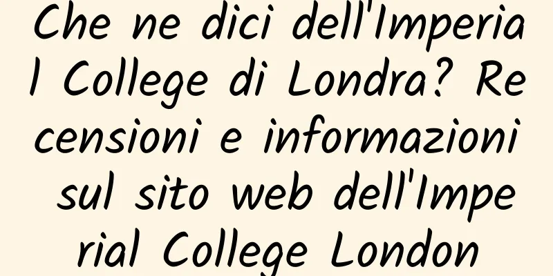 Che ne dici dell'Imperial College di Londra? Recensioni e informazioni sul sito web dell'Imperial College London