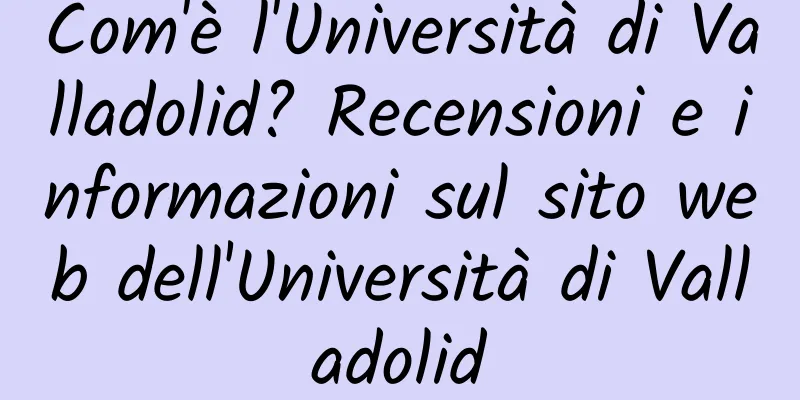 Com'è l'Università di Valladolid? Recensioni e informazioni sul sito web dell'Università di Valladolid