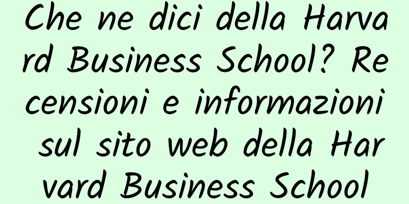 Che ne dici della Harvard Business School? Recensioni e informazioni sul sito web della Harvard Business School