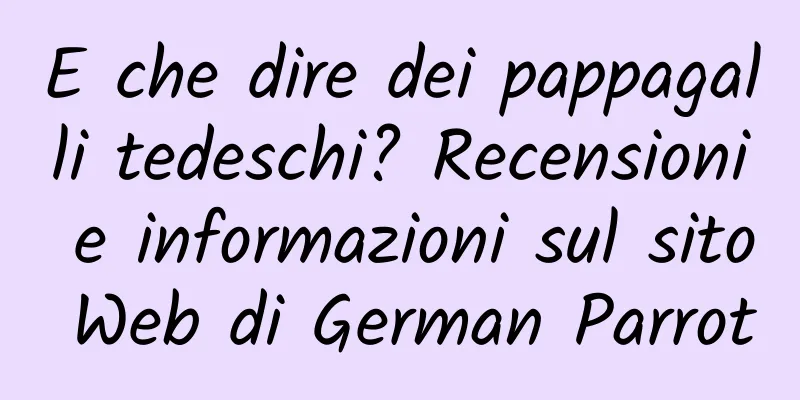 E che dire dei pappagalli tedeschi? Recensioni e informazioni sul sito Web di German Parrot