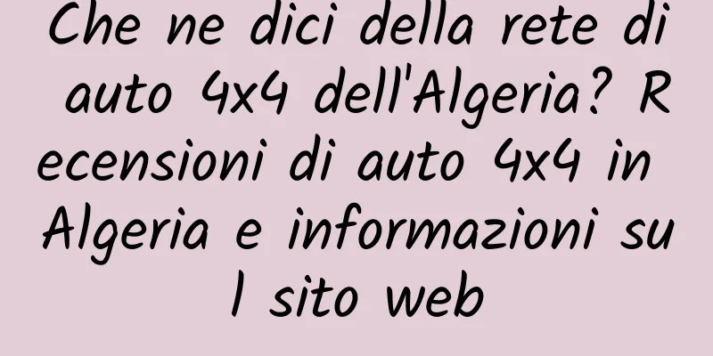 Che ne dici della rete di auto 4x4 dell'Algeria? Recensioni di auto 4x4 in Algeria e informazioni sul sito web