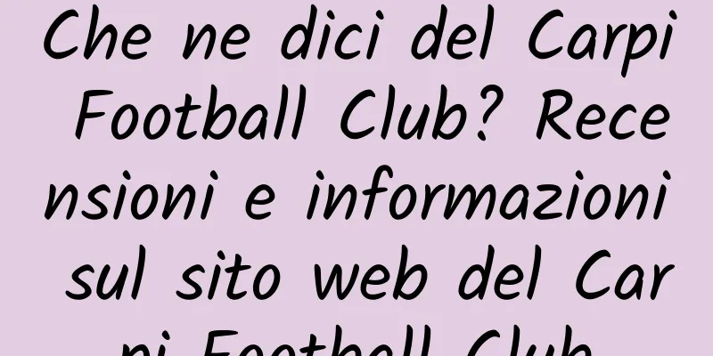Che ne dici del Carpi Football Club? Recensioni e informazioni sul sito web del Carpi Football Club