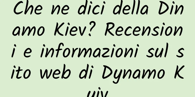 Che ne dici della Dinamo Kiev? Recensioni e informazioni sul sito web di Dynamo Kyiv