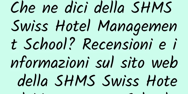 Che ne dici della SHMS Swiss Hotel Management School? Recensioni e informazioni sul sito web della SHMS Swiss Hotel Management School