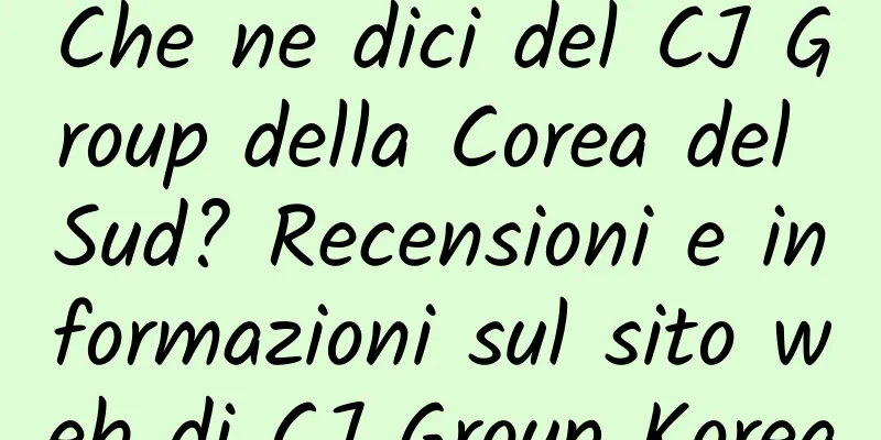 Che ne dici del CJ Group della Corea del Sud? Recensioni e informazioni sul sito web di CJ Group Korea